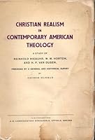 Christian Realism in Contemporary American Theology, a Study of Reinhold Niebuhr, W. M. Horton and H. P. Van Dusen, Preceded By a General and Historical Survey B00V34DRZ2 Book Cover