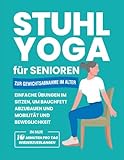  Stuhl Yoga Für Senioren Zur Gewichtsabnahme Im Alter: Einfache Übungen Im Sitzen, Um Bauchfett Abzubauen Und Mobilität Und Beweglichkeit In Nur 10 ... Wiederzuerlangen (Fitnessbücher Für Senioren)
