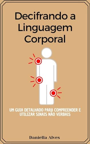 Decifrando a linguagem corporal: Um guia detalhado para compreender e utilizar sinais não verbais