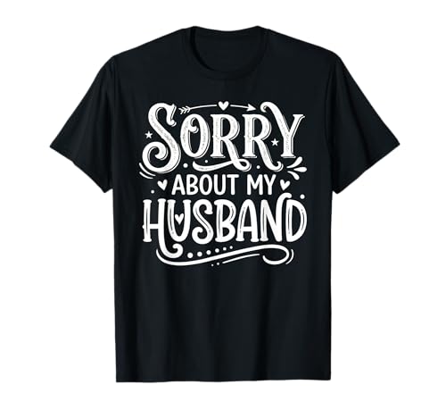 Sorry About My Husband Funny Saying Hubby Joke for Wife Mom T-Shirt