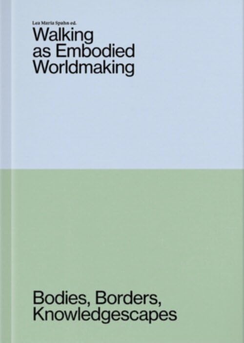 Walking as Embodied Worldmaking: Bodies, Borders, Knowledgescapes      Paperback – December 30, 2025
