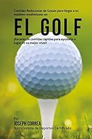 Comidas Reductoras de Grasas Para Llegar a Su Maximo Rendimiento En El Golf: Recetas de Comidas Rapidas Para Ayudarlo a Jugar En Su Mejor Nivel! 1508873232 Book Cover