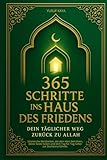 365 Schritte ins Haus des Friedens – Dein täglicher Weg zurück zu Allah: Islamische Weisheiten, die dein Herz berühren, deine Seele heilen und dich Tag für Tag näher zur Dschanna führen. - Yusuf Kaya 