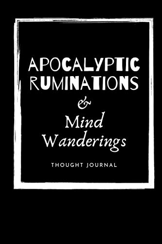 Apocalyptic Ruminations and Mind Wanderings Thought Journal: Stark Black and White Design With Dot Grid Bullet Style Diary Pages for Maximum Creativity In Dark Times