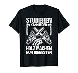 STUDIEREN KANN JEDER HOLZ MACHEN NUR DIE BESTEN T-Shirt