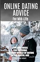 Online Dating Advice for Mid-Life: Tips and Tricks for Entering the Crazy World of Dating in the Digital Age B0D7TPSR4K Book Cover