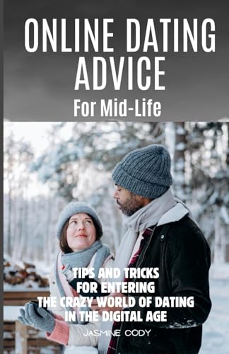 Online Dating Advice for Mid-Life: Tips and Tricks for Entering the Crazy World of Dating in the Digital Age