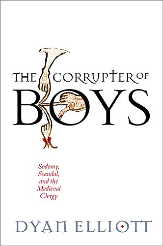 The Corrupter of Boys: Sodomy, Scandal, and the Medieval Clergy (The Middle Ages Series)