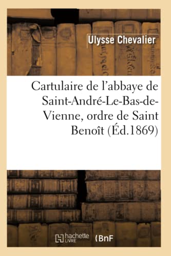 Cartulaire de l'Abbaye de Saint-André-Le-Bas-De-Vienne, Ordre de Saint Benoît (Éd.1869) (Histoire) (French Edition)