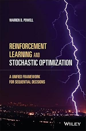 Book cover Reinforcement Learning and Stochastic Optimization: A Unified Framework for Sequential Decisions