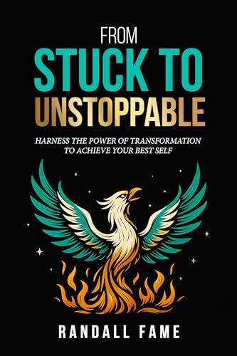 From Stuck To Unstoppable: Harness The Power Of Transformation To Achieve Your Best Self