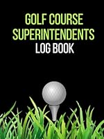 Golf Course Superintendents Log Book: Daily Record Book For Recording Soil and Weather temperatures, Mechanical Issues and Much More B09WZB6KLL Book Cover