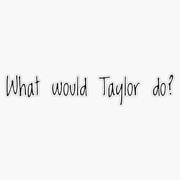 What Would Taylor Do ? Vinyl Sticker Decal Waterproof 6 mil 5"