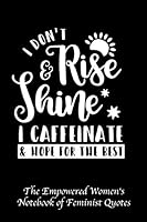 I Don't Rise and Shine I Caffeinate and Hope for the Best: Empowered Women's Book of Feminist Quotes 1731304668 Book Cover