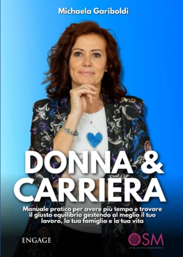  Donna & Carriera: Manuale pratico per avere più tempo e trovare il giusto equilibrio gestendo al meglio il tuo lavoro, la tua famiglia e la tua vita