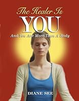 The Healer Is You: And You Are More Than A Body 1615848053 Book Cover