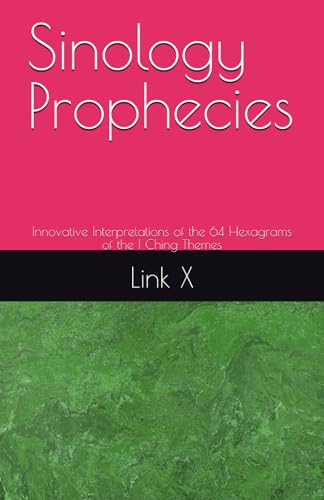 Sinology Prophecies: Innovative Interpretations of the 64 Hexagrams of the I Ching Themes