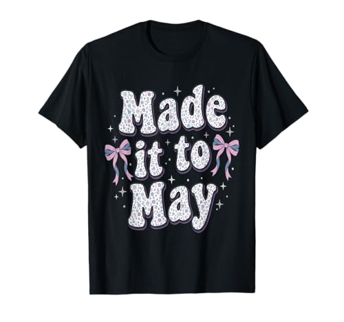 Made It to May End of School Year Teacher Last Day of School T-Shirt