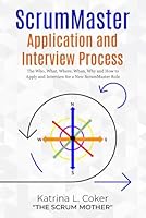 ScrumMaster Application and Interview Process: The Who, What, Where, When, Why and How to Apply and Interview for a New ScrumMaster Role (ScrumMaster Resources) B0DLSWZYLD Book Cover