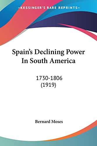 Spain's Declining Power In South America: 1730-1806 (1919)