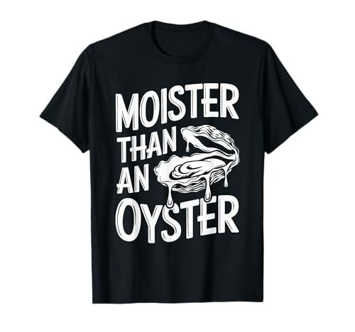 Moister Than An Oyster Funny NSFW Joke Adult Humor Camiseta