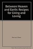 Between heaven and earth: Recipes for living and loving