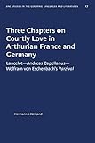 Three Chapters on Courtly Love in Arthurian France and Germany: Lancelot--Andreas Capellanus--Wolfram von Eschenbach's Parzival (University of North Carolina ... Germanic Languages and Literature Book 17)