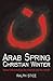 Arab Spring, Christian Winter: Islam Unleashed on the Church and the World