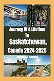 Journey Of A Lifetime To Saskatchewan, Canada 2024-2025: Top places to visit And Your Pathway to Discover Hidden Gems, and Lifelong Memories.