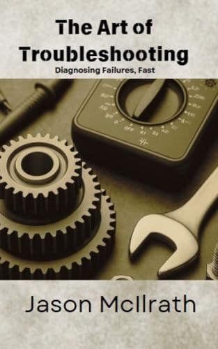 The Art of Troubleshooting: Diagnosing Failures, Fast (The Smart ...