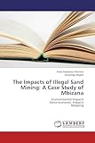 The Impacts of Illegal Sand Mining: A Case Study of Mbizana: Environmental Impacts Socio-economic Impacts Mapping