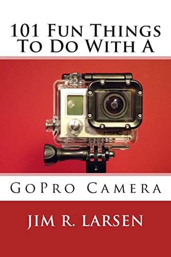 101 Fun Things To Do With a GoPro Camera