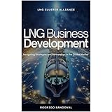 LNG Business Development: Navigating Strategies and Partnerships in the Global Market (The Power Nexus Book 3) (English Edition)