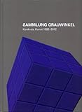  Sammlung Grauwinkel: Konkrete Kunst 1982-2012