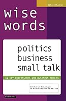 wise words: politics business small talk: 50 key expressions and business idioms; Wortschatz und Redewendungen für Wirtschaftsengl 3946091016 Book Cover