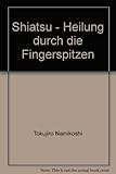 Shiatsu. Heilung durch die Fingerspitzen. Gesundheit - Vitalität - Potenz. Vorwort von Prof. Dr.Dr.Werner Bärtschi. 113 Abbildungen im Text. 5. Auflage. 17.-20. Tsd.. OPpbd. Sauberes Exemplar. - 98 S. (pages) - Tokujiro Namikoshi