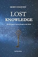 The Lost Knowledge: The Message of Ancient Peoples to the World 9528814603 Book Cover