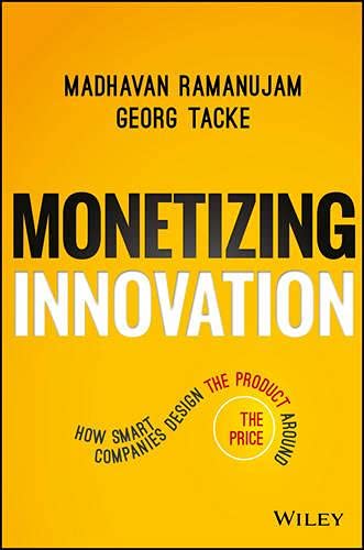 Buy Monetizing Innovation: How Smart Companies Design the Product Around the Price — BookShops.in