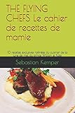 THE FLYING CHEFS Le cahier de recettes de mamie: 10 recettes exclusives raffinées du cuisinier de la lune de miel du prince William et Kate (THE FLYING CHEFS recettes) (French Edition)
