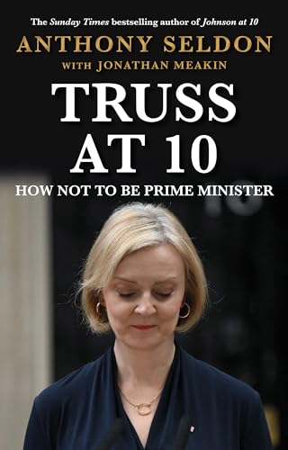 Truss at 10: How Not to be Prime Minister - The instant Sunday Times Bestseller