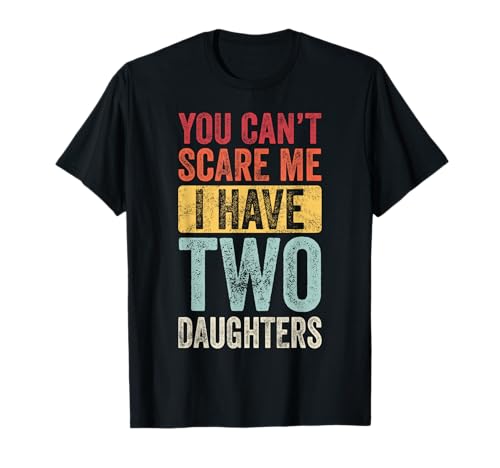 You Can't Scare Me I Have Two Daughters, Funny Dad Father T-Shirt