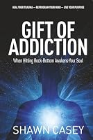 Gift Of Addiction: When Hitting Rock Bottom Awakens Your Soul 1636183999 Book Cover