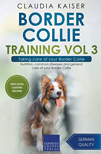  Border Collie Training Vol 3 – Taking care of your Border Collie: Nutrition, common diseases and general care of your Border Collie