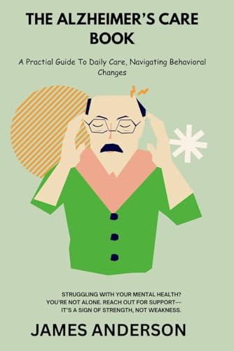The Alzheimer’S Care Book: A Practical Guide To Daily Care, Navigating Behavioral Changes