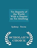 Tin Deposits of the World: With a Chapter on Tin Smelting - Scholar's Choice Edition 1296170934 Book Cover