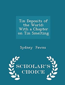 Tin Deposits of the World: With a Chapter on Tin Smelting - Scholar's Choice Edition