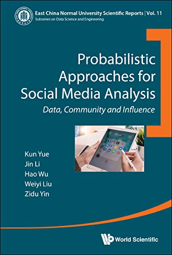 Probabilistic Approaches For Social Media Analysis: Data, Community And Influence (East China Normal University Scientific Reports Book 11)