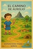  El camino de Aurelio: Estoicismo para niños (Spanish Edition)