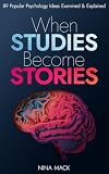 When Studies Become Stories: 89 Popular Psychology Ideas Examined and Explained