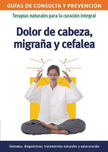 Dolor de cabeza, migraña y cefalea (Guías de consulta y prevención) (Spanish Edition)